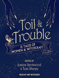Toil & Trouble edited by Jessica Spotswood and Tess Sharpe Book Cover