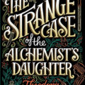 The Strange Case of the Alchemist's Daughter by Theodora Goss Book Cover